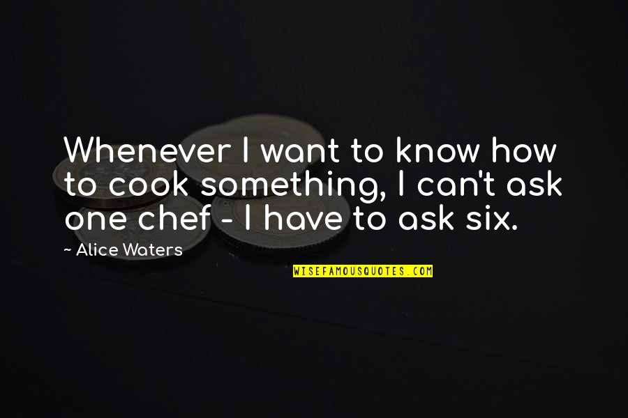 Carrows Near Quotes By Alice Waters: Whenever I want to know how to cook