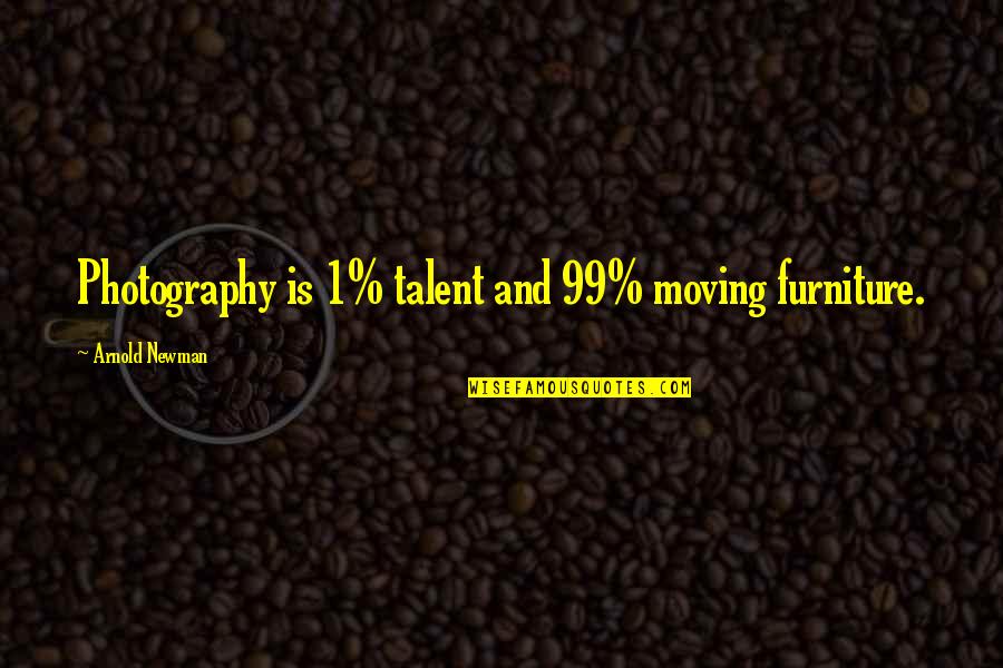 Carrows Near Quotes By Arnold Newman: Photography is 1% talent and 99% moving furniture. Carrows Near Quotes By Arnold Newman: Photography is 1% talent and 99% moving furniture.