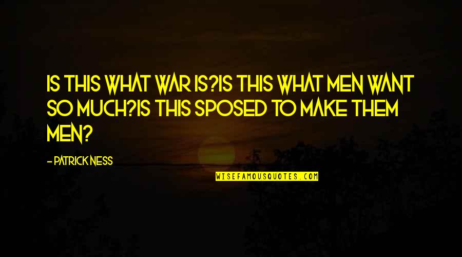 Carrows Near Quotes By Patrick Ness: Is this what war is?Is this what men