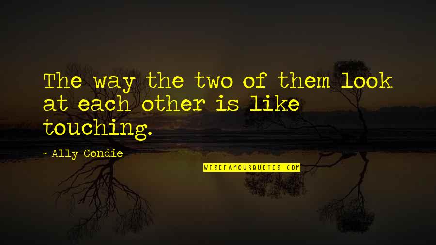 Carrow's Quotes By Ally Condie: The way the two of them look at