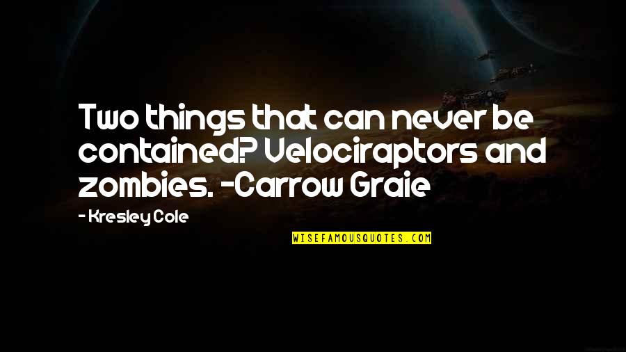 Carrow's Quotes By Kresley Cole: Two things that can never be contained? Velociraptors