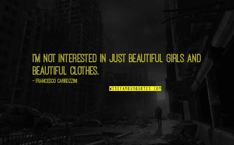 Carrozzini Francesco Quotes By Francesco Carrozzini: I'm not interested in just beautiful girls and Carrozzini Francesco Quotes By Francesco Carrozzini: I'm not interested in just beautiful girls and