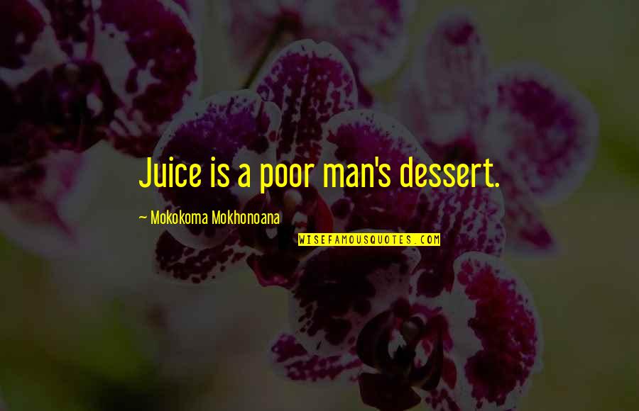 Carrozzini Lana Quotes By Mokokoma Mokhonoana: Juice is a poor man's dessert.