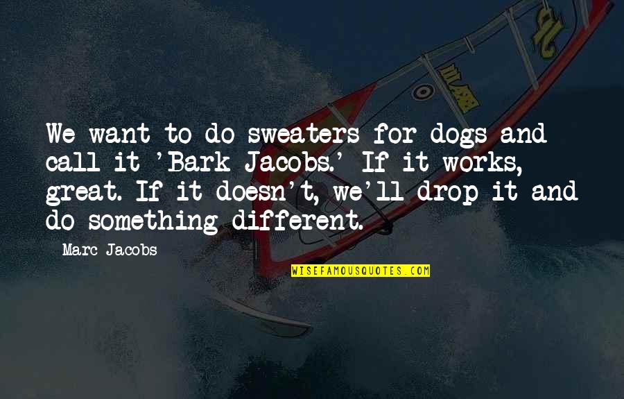 Carruagem 23 Quotes By Marc Jacobs: We want to do sweaters for dogs and Carruagem 23 Quotes By Marc Jacobs: We want to do sweaters for dogs and