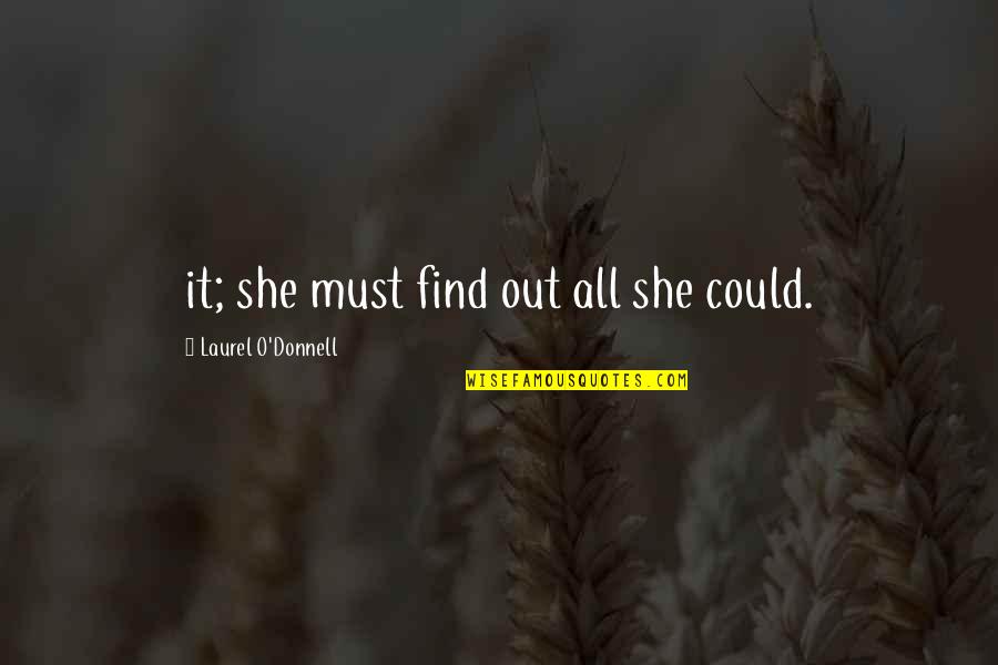 Carruaje Egipcio Quotes By Laurel O'Donnell: it; she must find out all she could. Carruaje Egipcio Quotes By Laurel O'Donnell: it; she must find out all she could.