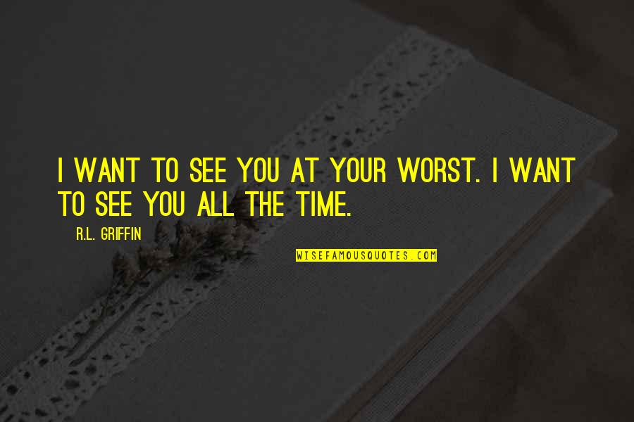 Carrubba Clifton Quotes By R.L. Griffin: I want to see you at your worst.