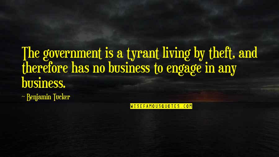 Carrubba Incorporated Quotes By Benjamin Tucker: The government is a tyrant living by theft,