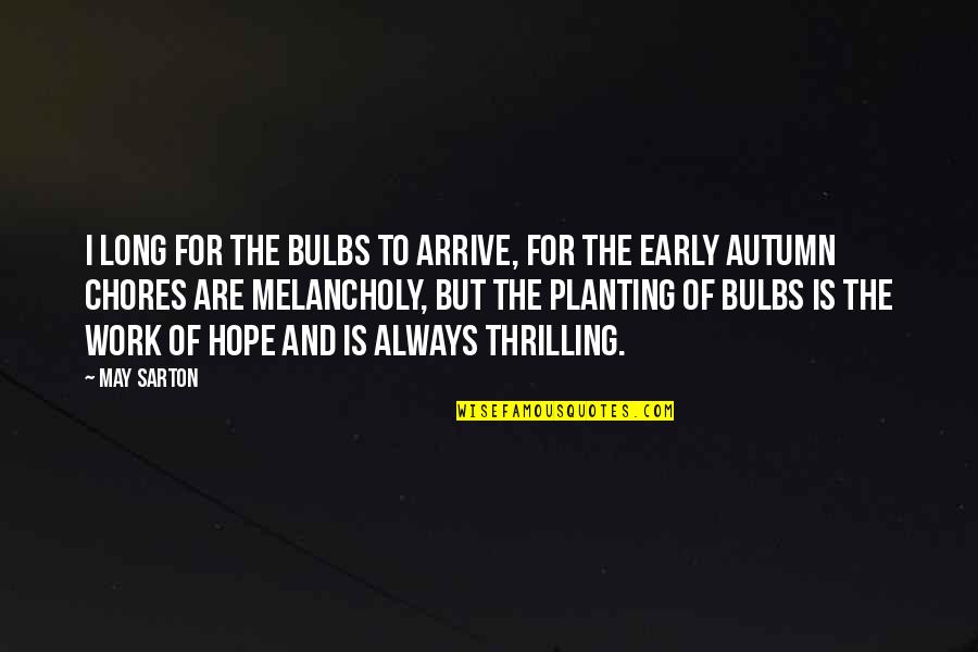 Carrubba Incorporated Quotes By May Sarton: I long for the bulbs to arrive, for Carrubba Incorporated Quotes By May Sarton: I long for the bulbs to arrive, for