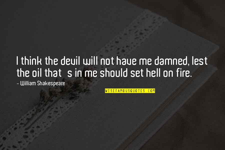 Carrubba Incorporated Quotes By William Shakespeare: I think the devil will not have me Carrubba Incorporated Quotes By William Shakespeare: I think the devil will not have me