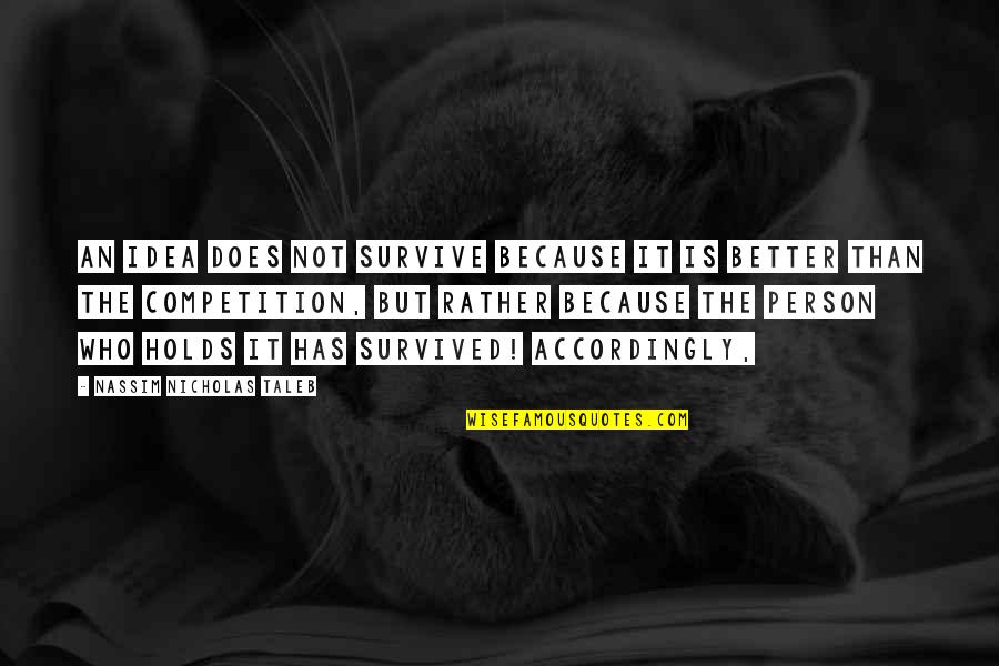 Carrucola Significato Quotes By Nassim Nicholas Taleb: An idea does not survive because it is Carrucola Significato Quotes By Nassim Nicholas Taleb: An idea does not survive because it is