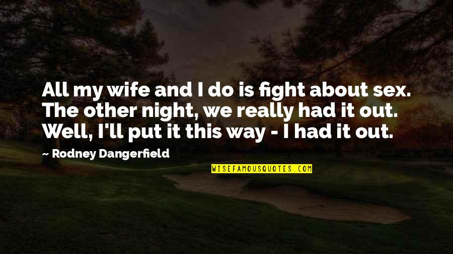 Carrusca Praia Quotes By Rodney Dangerfield: All my wife and I do is fight