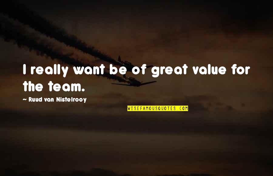 Carrusca Praia Quotes By Ruud Van Nistelrooy: I really want be of great value for
