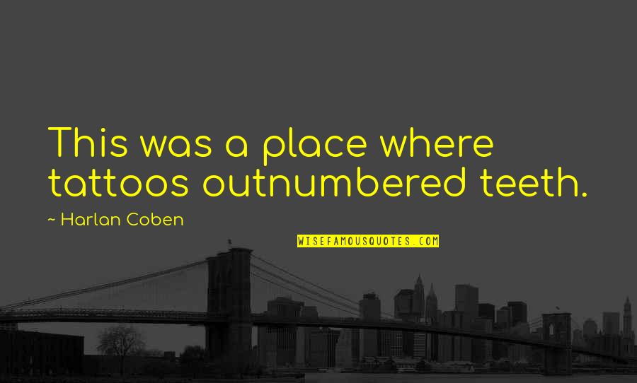 Carruthers Slicer Quotes By Harlan Coben: This was a place where tattoos outnumbered teeth. Carruthers Slicer Quotes By Harlan Coben: This was a place where tattoos outnumbered teeth.