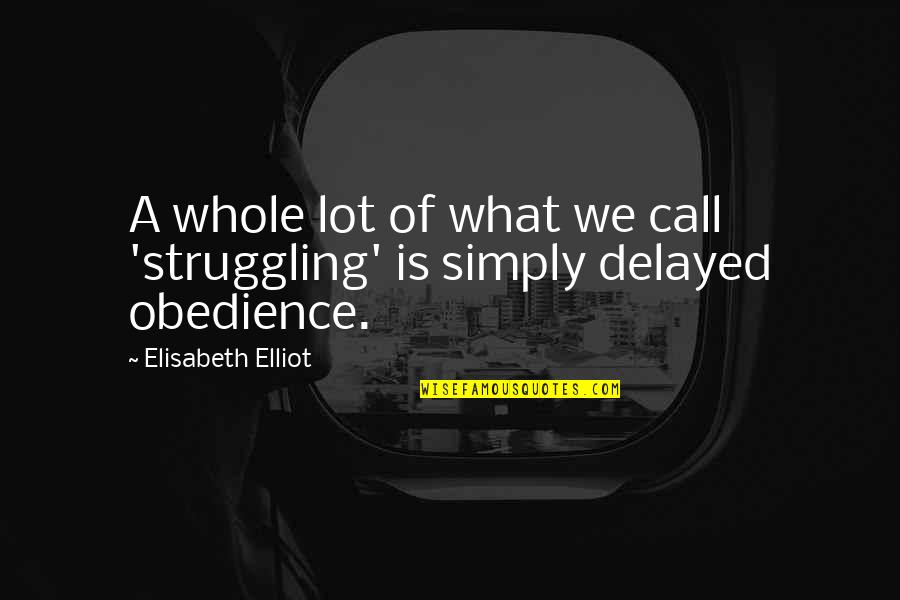 Carry A Big Stick Quote Quotes By Elisabeth Elliot: A whole lot of what we call 'struggling'