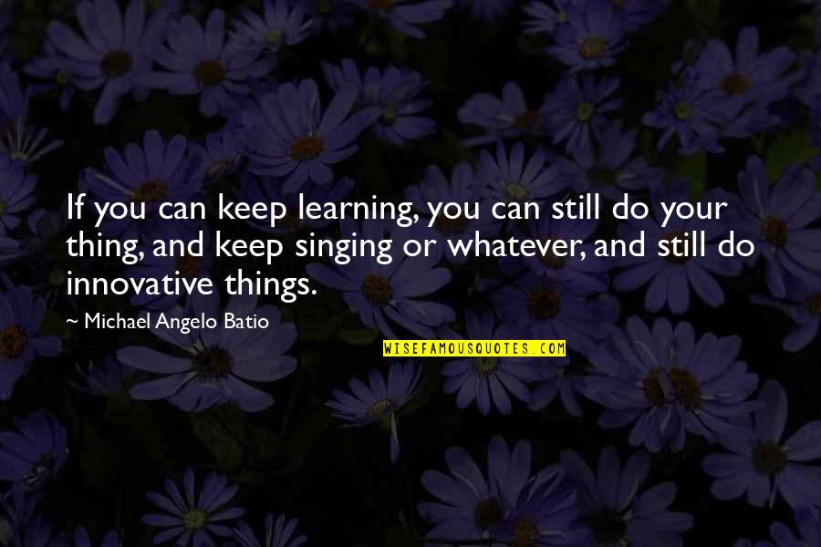 Carry A Big Stick Quote Quotes By Michael Angelo Batio: If you can keep learning, you can still