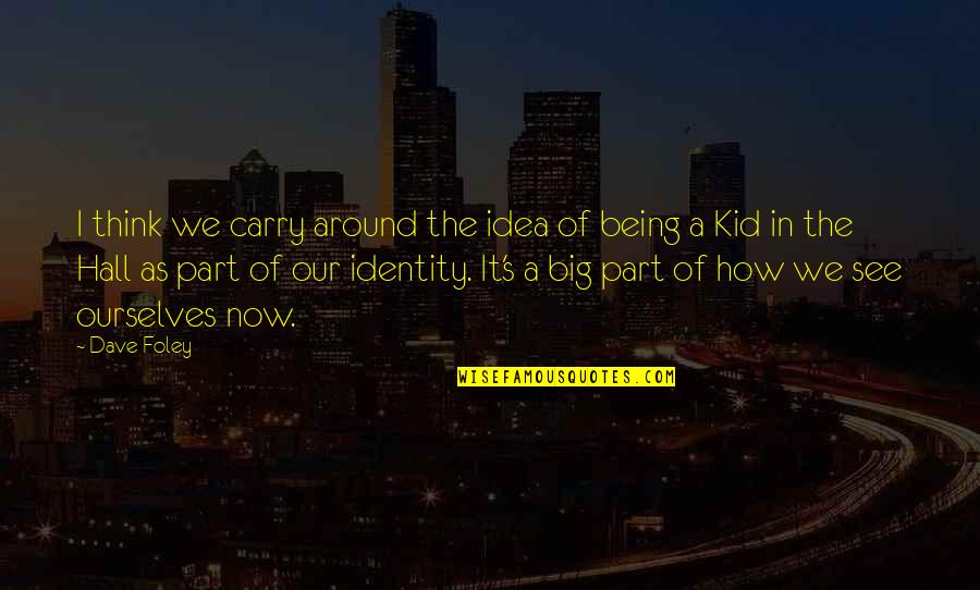 Carry And Big Quotes By Dave Foley: I think we carry around the idea of