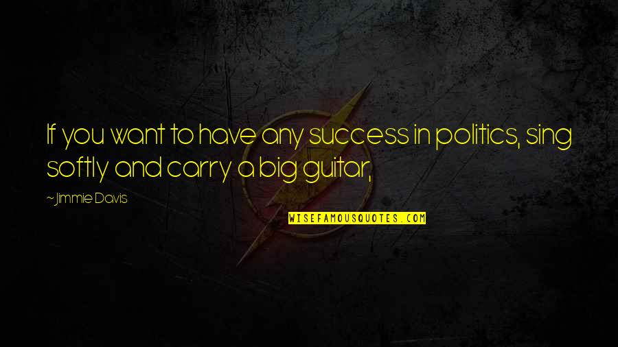 Carry And Big Quotes By Jimmie Davis: If you want to have any success in