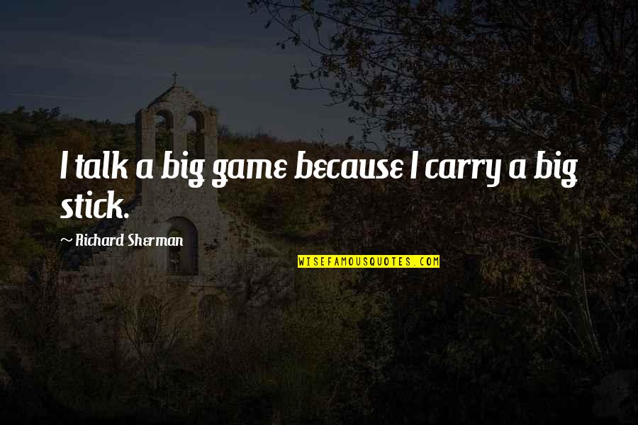 Carry And Big Quotes By Richard Sherman: I talk a big game because I carry