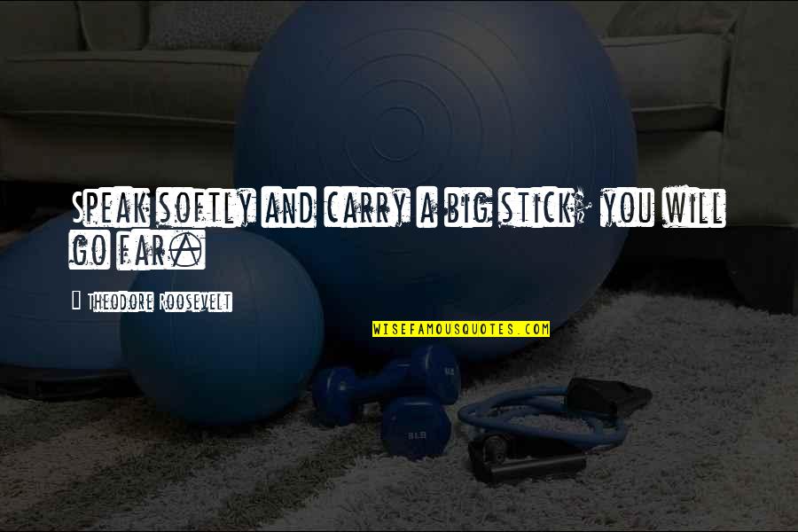 Carry And Big Quotes By Theodore Roosevelt: Speak softly and carry a big stick; you