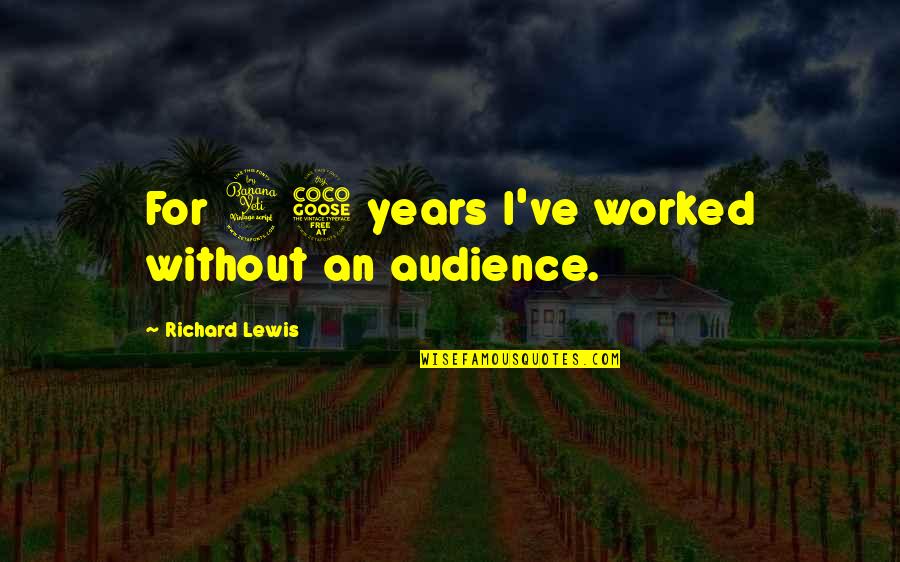 Carry And Conceal License Quotes By Richard Lewis: For 45 years I've worked without an audience. Carry And Conceal License Quotes By Richard Lewis: For 45 years I've worked without an audience.