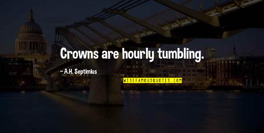 Carry Heavy Loads Quotes By A.H. Septimius: Crowns are hourly tumbling.