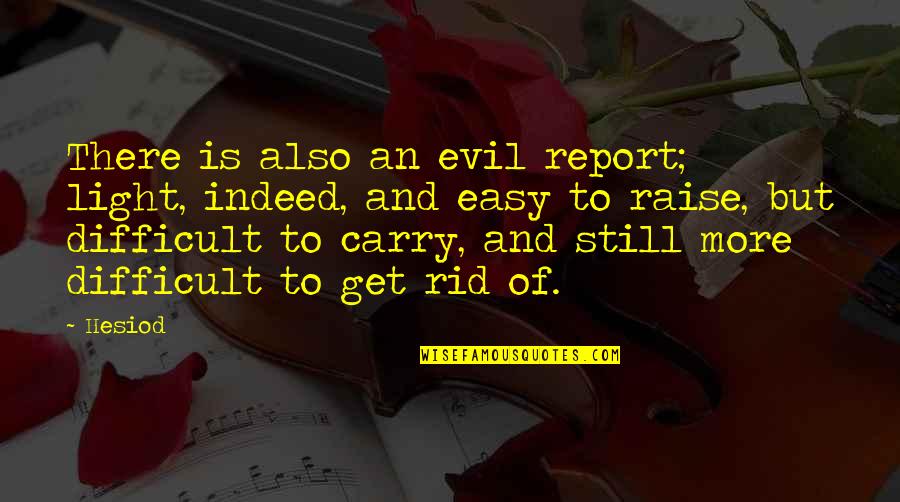 Carry Light Quotes By Hesiod: There is also an evil report; light, indeed, Carry Light Quotes By Hesiod: There is also an evil report; light, indeed,