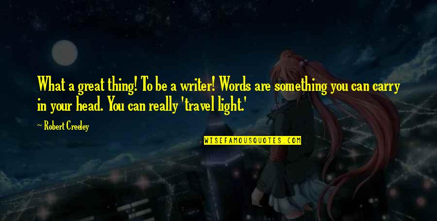 Carry Light Quotes By Robert Creeley: What a great thing! To be a writer! Carry Light Quotes By Robert Creeley: What a great thing! To be a writer!