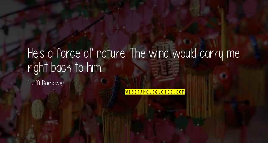 Carry Me On Your Back Quotes By J.M. Darhower: He's a force of nature. The wind would