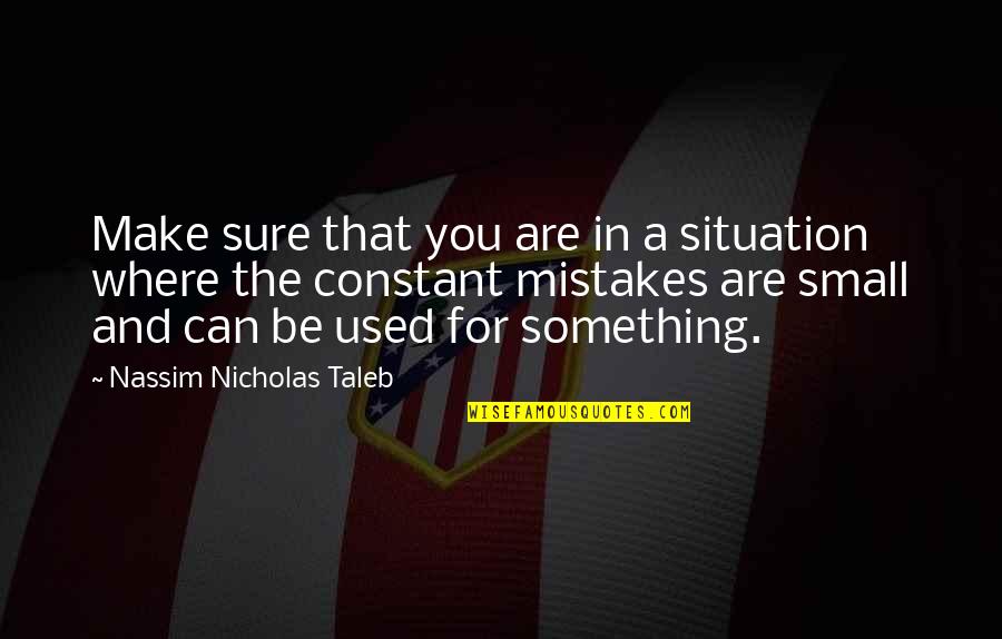 Carry Me On Your Back Quotes By Nassim Nicholas Taleb: Make sure that you are in a situation