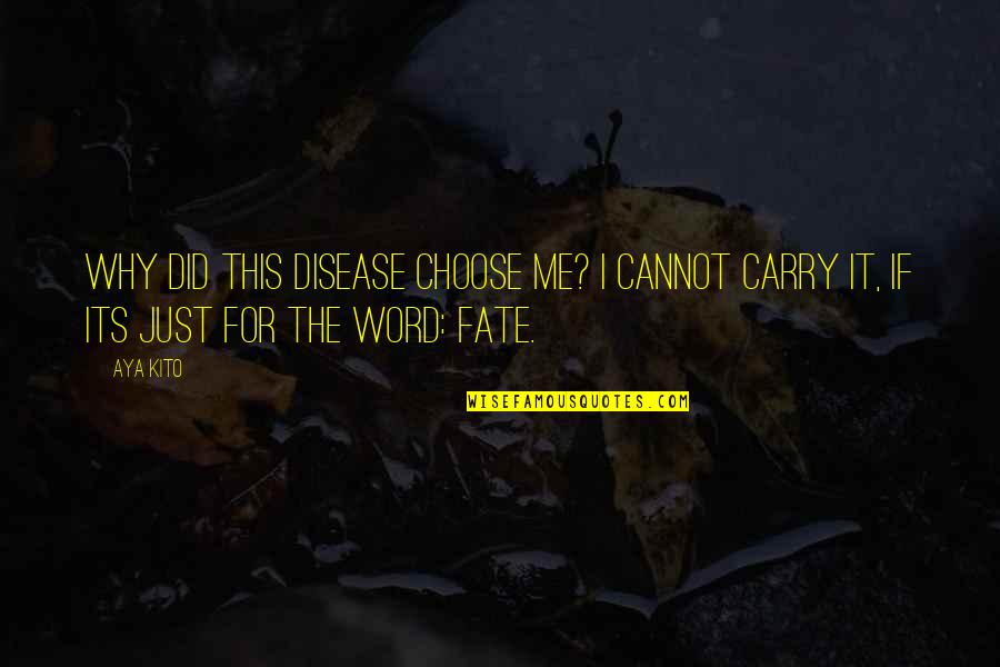 Carry Me Quotes By Aya Kito: Why did this disease choose me? I cannot