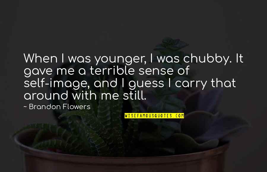 Carry Me Quotes By Brandon Flowers: When I was younger, I was chubby. It