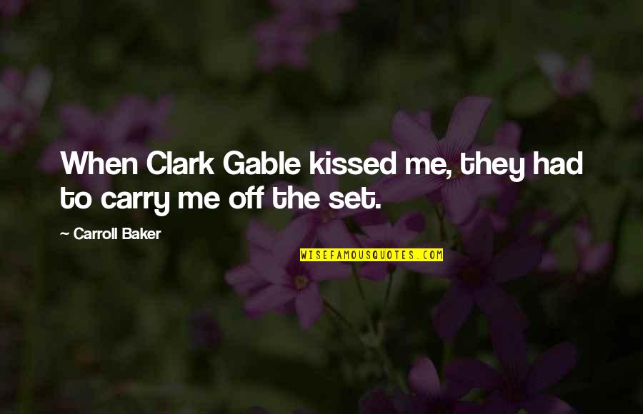 Carry Me Quotes By Carroll Baker: When Clark Gable kissed me, they had to