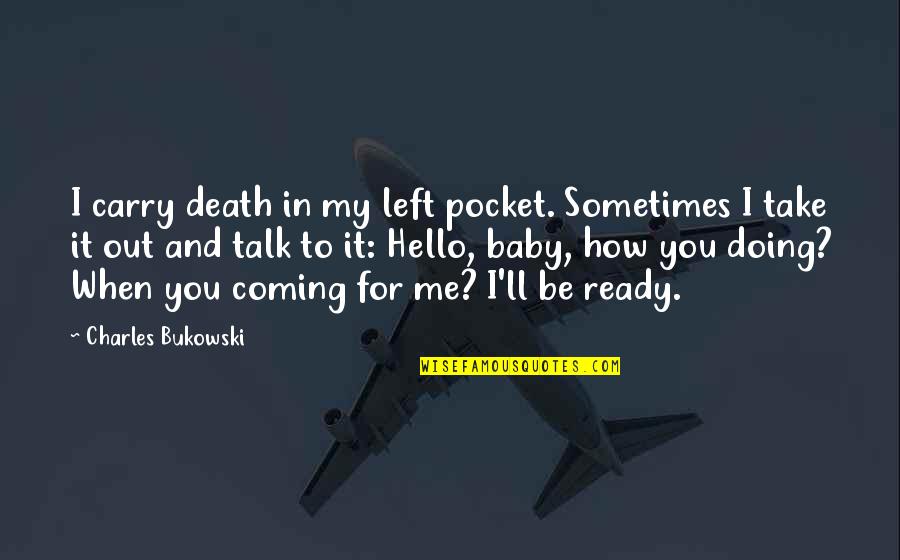 Carry Me Quotes By Charles Bukowski: I carry death in my left pocket. Sometimes