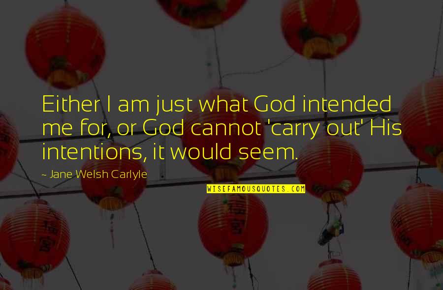 Carry Me Quotes By Jane Welsh Carlyle: Either I am just what God intended me