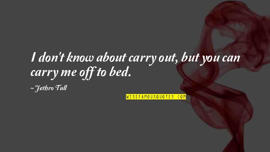 Carry Me Quotes By Jethro Tull: I don't know about carry out, but you