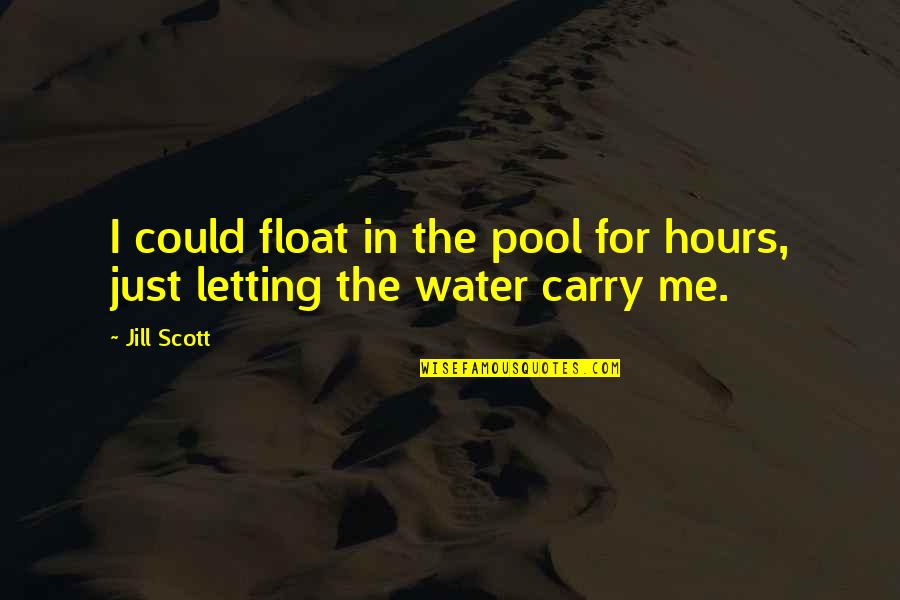 Carry Me Quotes By Jill Scott: I could float in the pool for hours,