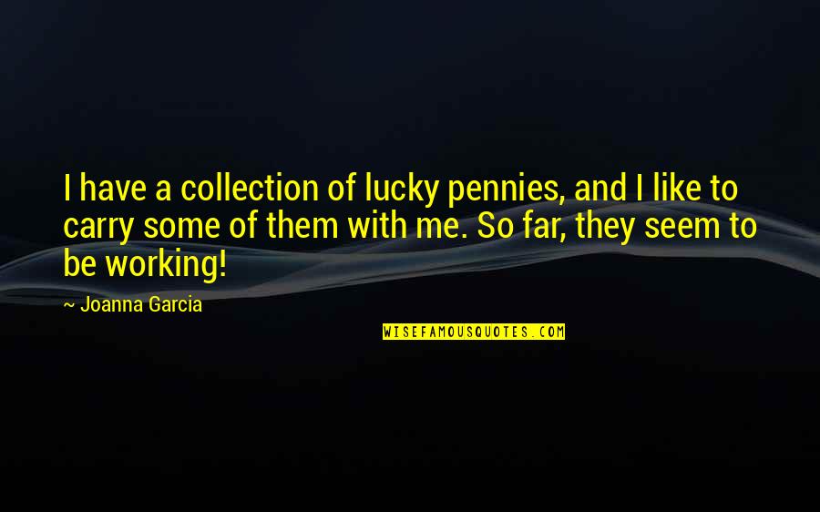 Carry Me Quotes By Joanna Garcia: I have a collection of lucky pennies, and