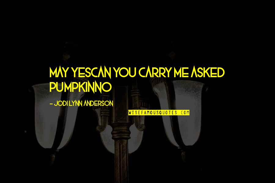 Carry Me Quotes By Jodi Lynn Anderson: may yescan you carry me asked pumpkinNo