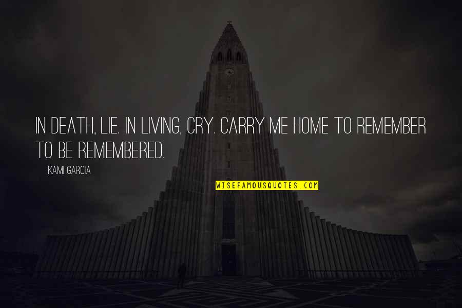 Carry Me Quotes By Kami Garcia: In death, lie. In living, cry. Carry me