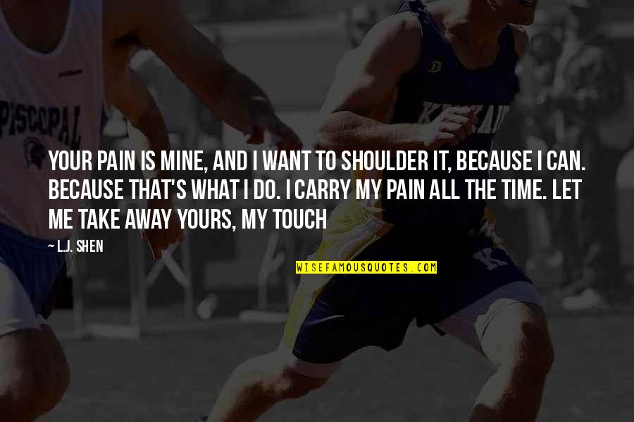 Carry Me Quotes By L.J. Shen: Your pain is mine, and I want to