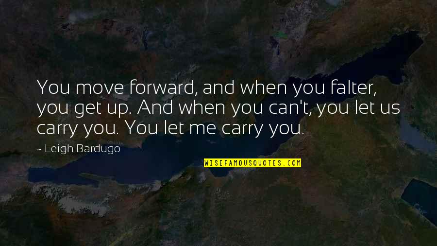 Carry Me Quotes By Leigh Bardugo: You move forward, and when you falter, you