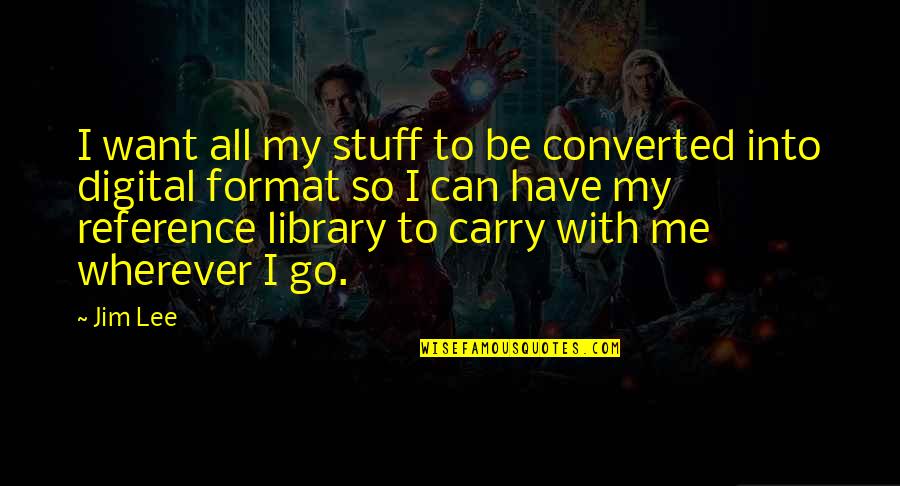 Carry Me With You Quotes By Jim Lee: I want all my stuff to be converted Carry Me With You Quotes By Jim Lee: I want all my stuff to be converted