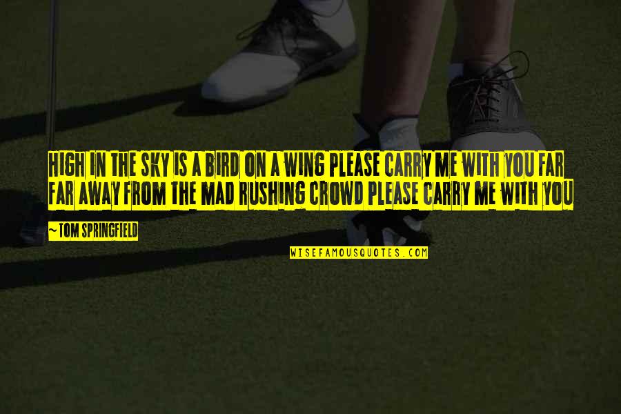 Carry Me With You Quotes By Tom Springfield: High in the sky is a bird on Carry Me With You Quotes By Tom Springfield: High in the sky is a bird on