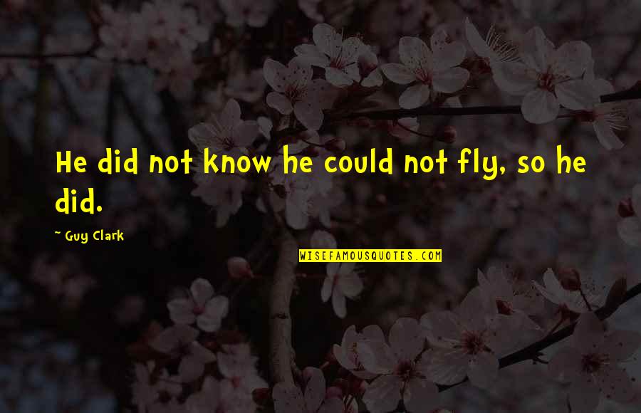 Carry On Abroad Quotes By Guy Clark: He did not know he could not fly,