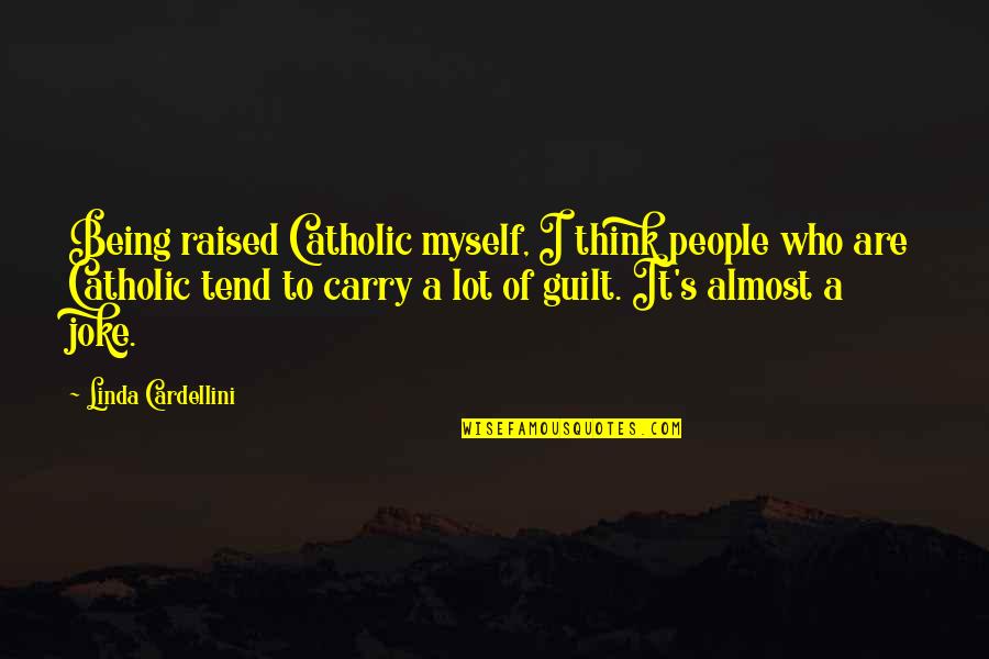 Carry On Being You Quotes By Linda Cardellini: Being raised Catholic myself, I think people who Carry On Being You Quotes By Linda Cardellini: Being raised Catholic myself, I think people who