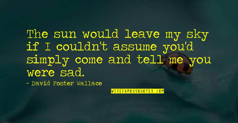 Carry On Jatta Quotes By David Foster Wallace: The sun would leave my sky if I Carry On Jatta Quotes By David Foster Wallace: The sun would leave my sky if I