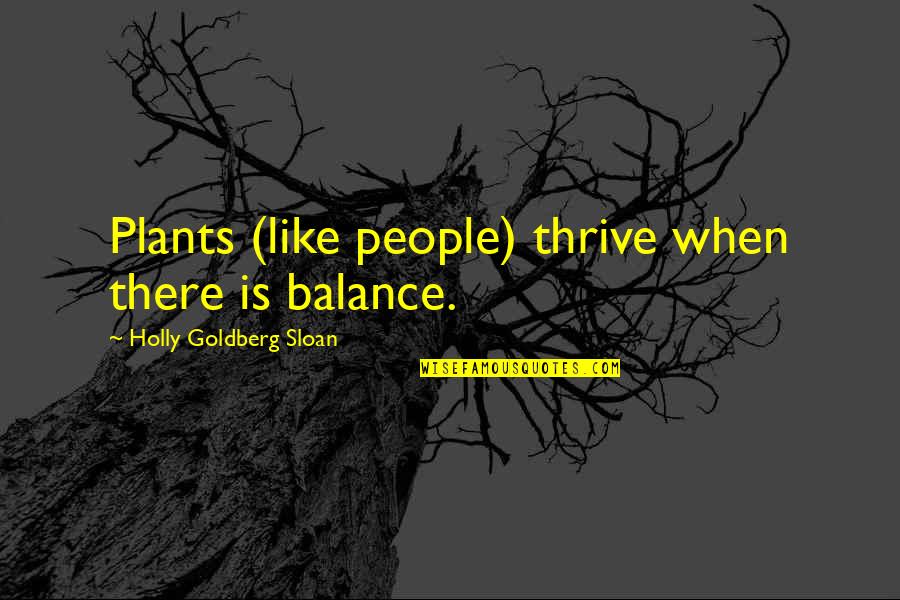 Carry On Pimpernel Quotes By Holly Goldberg Sloan: Plants (like people) thrive when there is balance. Carry On Pimpernel Quotes By Holly Goldberg Sloan: Plants (like people) thrive when there is balance.