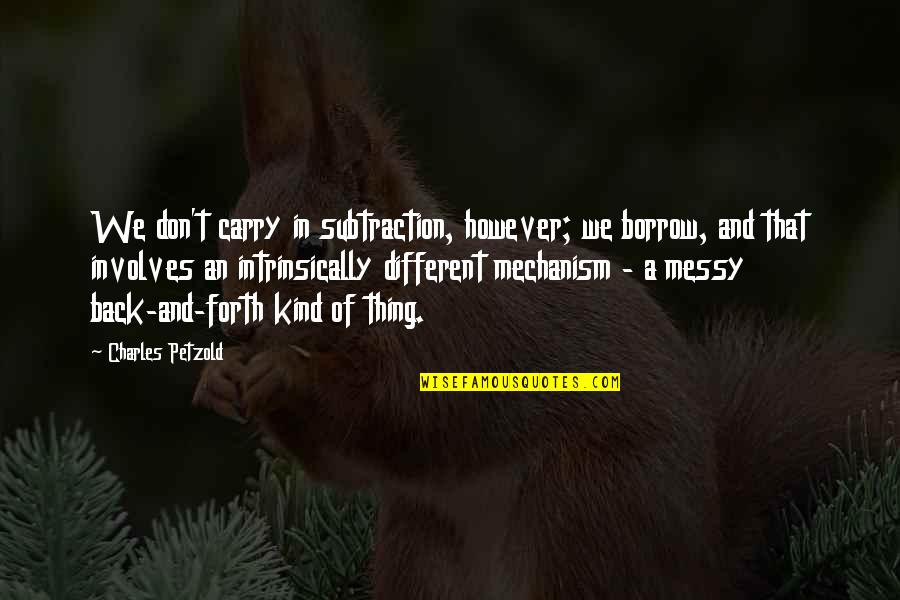 Carry On Your Back Quotes By Charles Petzold: We don't carry in subtraction, however; we borrow,