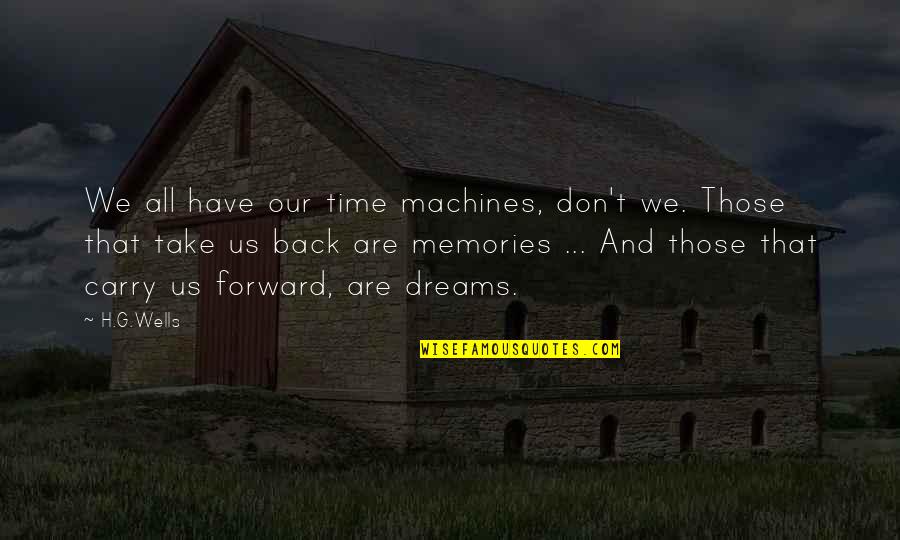Carry On Your Back Quotes By H.G.Wells: We all have our time machines, don't we.