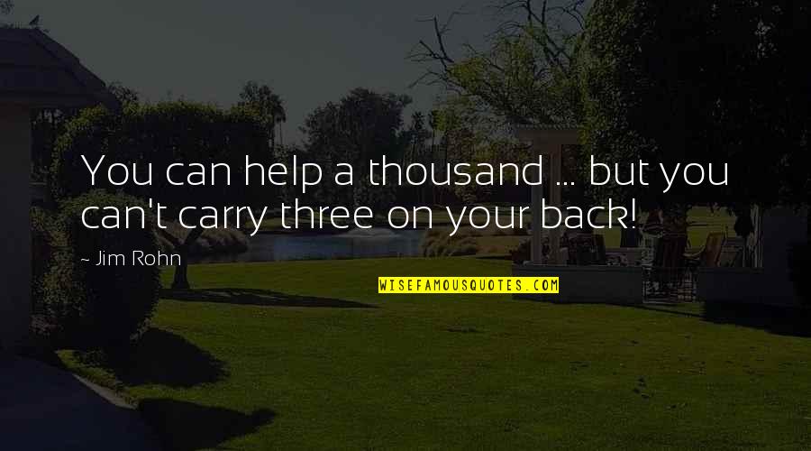 Carry On Your Back Quotes By Jim Rohn: You can help a thousand ... but you